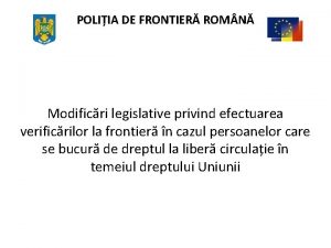 POLIIA DE FRONTIER ROM N Modificri legislative privind