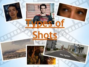 Types of Shots 7 Primary Shots Long Shot