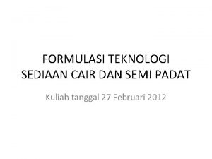 FORMULASI TEKNOLOGI SEDIAAN CAIR DAN SEMI PADAT Kuliah