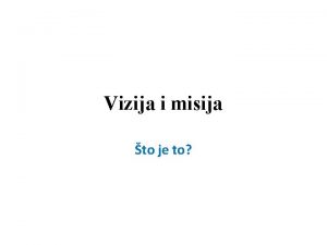 Vizija i misija to je to VIZIJA je