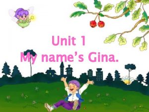 Unit 1 My names Gina Dialogue A Hello