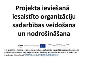 Projekta ieviean iesaistto organizciju sadarbbas veidoana un nodroinana