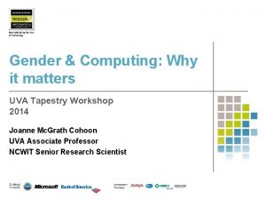 Gender Computing Why it matters UVA Tapestry Workshop
