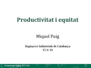 Productivitat i equitat Miquel Puig Enginyers Industrials de