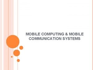 MOBILE COMPUTING MOBILE COMMUNICATION SYSTEMS What is Mobile