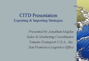 CITD Presentation Exporting Importing Strategies Presented by Jonathan