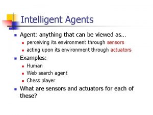 Intelligent Agents n Agent anything that can be