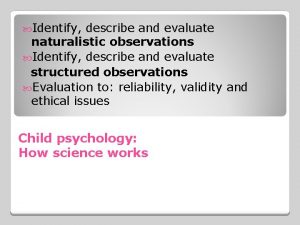 Identify describe and evaluate naturalistic observations Identify describe