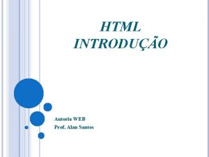 HTML INTRODUO Autoria WEB Prof Alan Santos OBJETIVOS