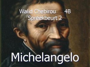 Walid Chebirou 4 B Spreekbeurt 2 Michelangelo Inhoud