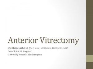 Anterior Vitrectomy Stephen Lash BM BSc Hons MCOptom