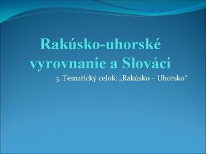 Rakskouhorsk vyrovnanie a Slovci 3 Tematick celok Raksko