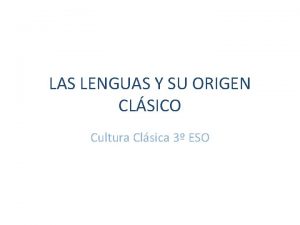 LAS LENGUAS Y SU ORIGEN CLSICO Cultura Clsica