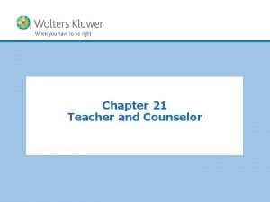 Chapter 21 Teacher and Counselor Copyright 2011 Wolters