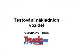 Testovn nkladnch vozidel Vlastislav Tma Druhy a podmnky
