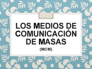 LOS MEDIOS DE COMUNICACIN DE MASAS MCM Objetivos