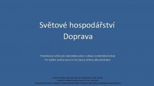 Svtov hospodstv Doprava Prezentace je urena pro samostatnou