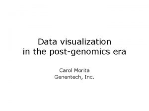 Data visualization in the postgenomics era Carol Morita