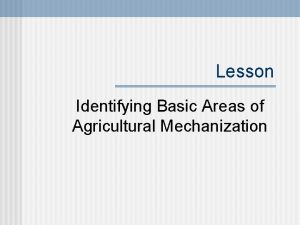 Lesson Identifying Basic Areas of Agricultural Mechanization Student