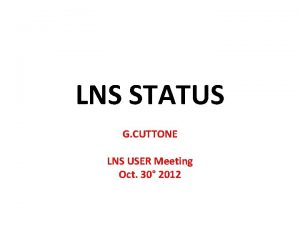 LNS STATUS G CUTTONE LNS USER Meeting Oct