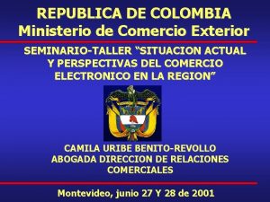 REPUBLICA DE COLOMBIA Ministerio de Comercio Exterior SEMINARIOTALLER