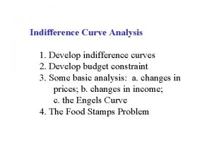 Indifference Curve Analysis 1 Develop indifference curves 2