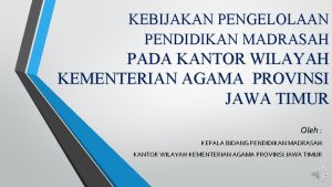 KEBIJAKAN PENGELOLAAN PENDIDIKAN MADRASAH PADA KANTOR WILAYAH KEMENTERIAN