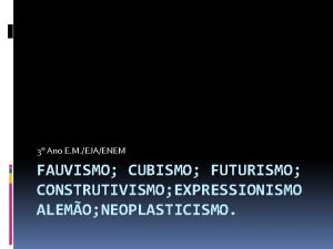 3 Ano E M EJAENEM FAUVISMO CUBISMO FUTURISMO