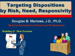 Targeting Dispositions by Risk Need Responsivity Douglas B