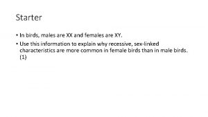 Starter In birds males are XX and females