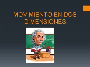 MOVIMIENTO EN DOS DIMENSIONES MOVIMIENTO SEMIPARABOLICO Un cuerpo