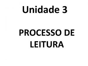 Unidade 3 PROCESSO DE LEITURA 3 1 Leitura