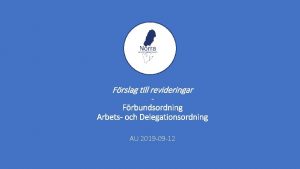 Frslag till revideringar Frbundsordning Arbets och Delegationsordning AU