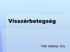 Visszrbetegsg Tth Viktria 10 b Kialakulsa A nem