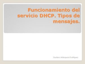 Funcionamiento del servicio DHCP Tipos de mensajes Gustavo