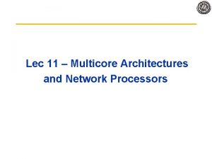 Lec 11 Multicore Architectures and Network Processors Intel