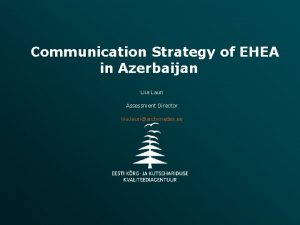 Communication Strategy of EHEA in Azerbaijan Liia Lauri