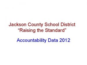 Jackson County School District Raising the Standard Accountability