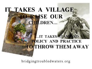 IT TAKES A VILLAGE TO RAISE OUR CHILDREN