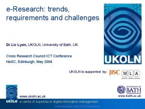 eResearch trends requirements and challenges Dr Liz Lyon