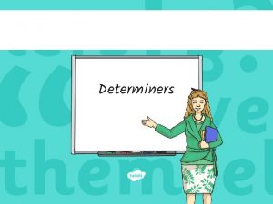 Determiners Determiners The Rules Determiners are words that