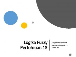 Logika Fuzzy Pertemuan 13 Logika Matematika Teknik Informatika