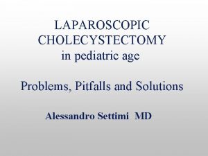 LAPAROSCOPIC CHOLECYSTECTOMY in pediatric age Problems Pitfalls and