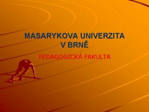 MASARYKOVA UNIVERZITA V BRN PEDAGOGICK FAKULTA Prezentuje Paed