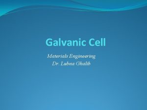 Galvanic Cell Materials Engineering Dr Lubna Ghalib Galvanic