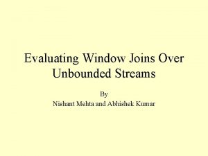 Evaluating Window Joins Over Unbounded Streams By Nishant