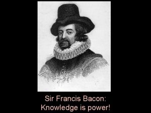 Sir Francis Bacon Knowledge is power See a