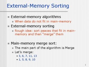 ExternalMemory Sorting n Externalmemory algorithms n n Externalmemory