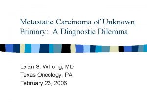 Metastatic Carcinoma of Unknown Primary A Diagnostic Dilemma