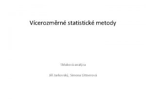 Vcerozmrn statistick metody Shlukov analza Ji Jarkovsk Simona